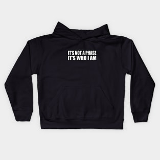 It’s not a phase, it’s who I am Kids Hoodie